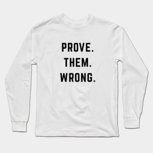 PROVE. THEM. WRONG. Long Sleeve T-Shirt